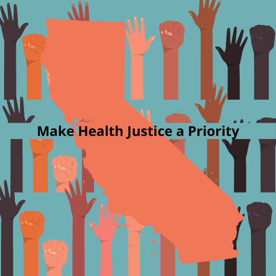 An image of the state of California with illustrated diverse hands raised in the background. Text reads: Make Health Justice a Priority