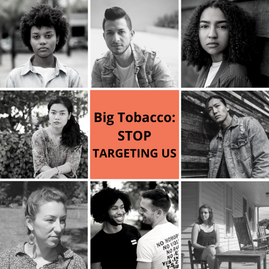 Black and white collage featuring portraits of people who are African American, Asian, LGBTQ, Native American and living in a rural area. The text reads Big Tobacco: STOP TARGETING US.