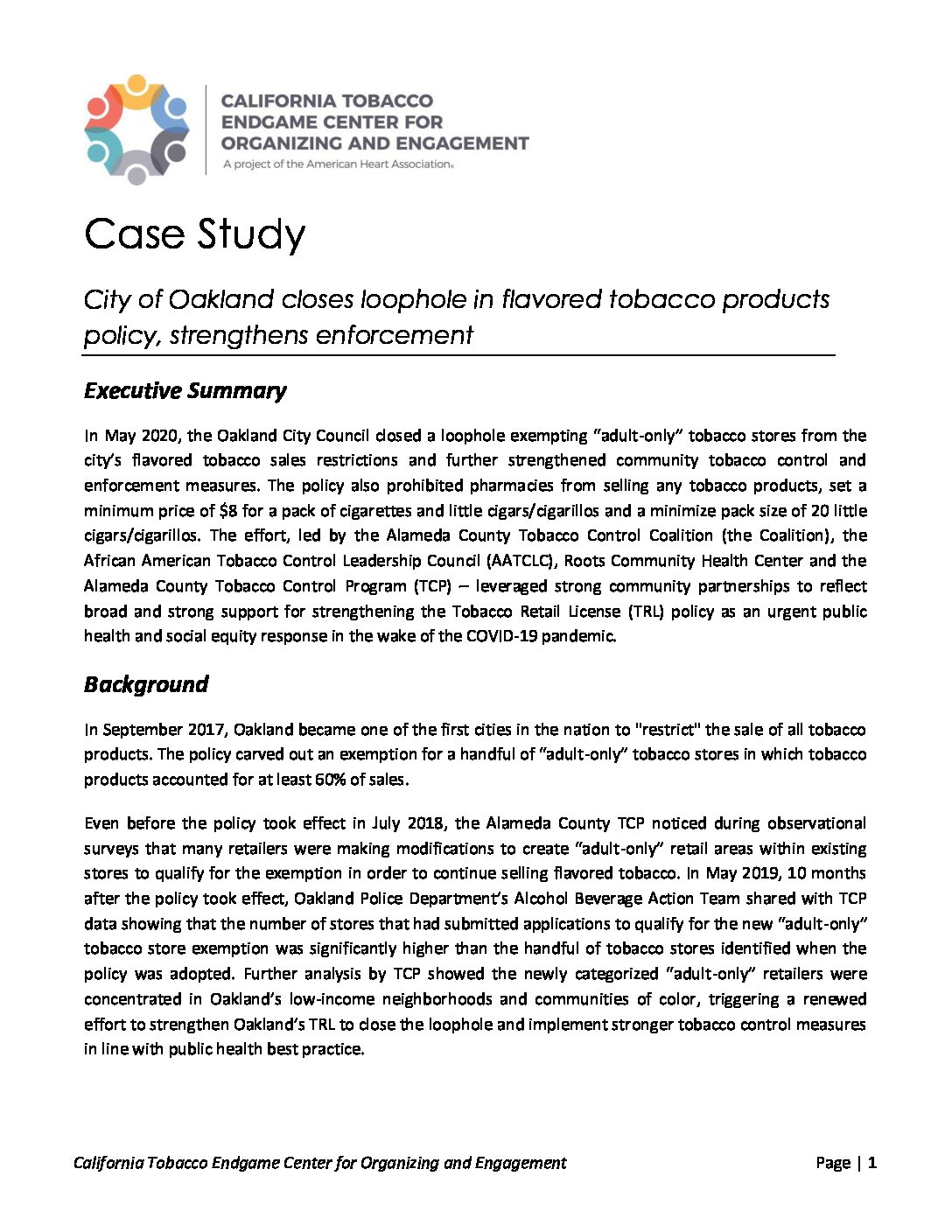 In May 2020, the Oakland City Council closed a loophole exempting “adult-only” tobacco stores from the city’s flavored tobacco sales restrictions and further strengthened community tobacco control and enforcement measures. The policy also prohibited pharmacies from selling any tobacco products, set a minimum price of $8 for a pack of cigarettes and little cigars/cigarillos and a minimize pack size of 20 little cigars/cigarillos. The effort, led by the Alameda County Tobacco Control Coalition (the Coalition), the African American Tobacco Control Leadership Council (AATCLC), Roots Community Health Center and the Alameda County Tobacco Control Program (TCP) – leveraged strong community partnerships to reflect broad and strong support for strengthening the Tobacco Retail License (TRL) policy as an urgent public health and social equity response in the wake of the COVID-19 pandemic.