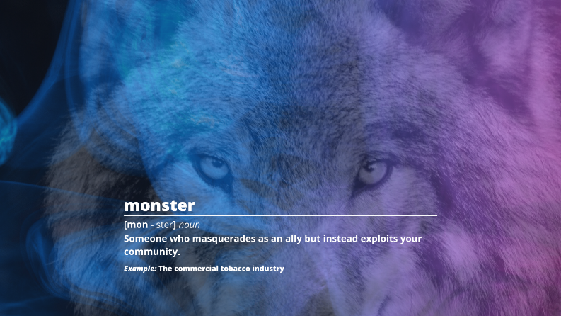 Twitter Image of a wolf's eyes behind a rainbow cloud of smoke. Text reads: monster [mon - ster] noun, Someone who masquerades as an ally but instead exploits your community. Example: The commercial tobacco industry.
