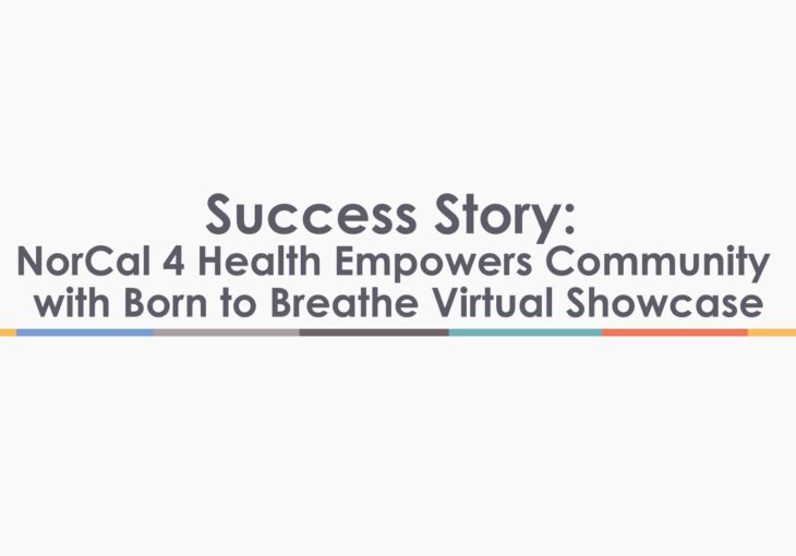 Success Story: NorCal 4 Health Empowers Community with Born to Breathe Virtual Showcase (video)